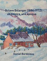 eBook (epub) Octave Belanger (1886-1972), un peintre, une epoque de Bordeleau Daniel Bordeleau