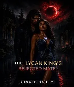 E-Book (epub) The Lycan King's Rejected Mate: The Lycan King's Rejected Mate von Donald Bailey