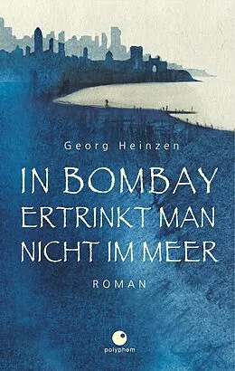 E-Book (epub) In Bombay ertrinkt man nicht im Meer von Georg Heinzen