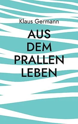 E-Book (epub) Aus dem prallen Leben von Klaus Germann