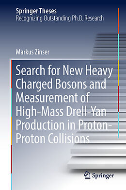 E-Book (pdf) Search for New Heavy Charged Bosons and Measurement of High-Mass Drell-Yan Production in Proton-Proton Collisions von Markus Zinser