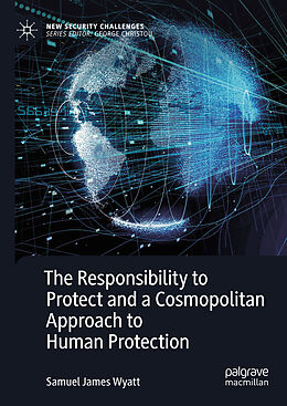 Livre Relié The Responsibility to Protect and a Cosmopolitan Approach to Human Protection de Samuel James Wyatt