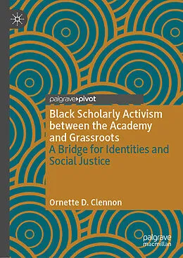 E-Book (pdf) Black Scholarly Activism between the Academy and Grassroots von Ornette D. Clennon