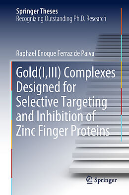 Livre Relié Gold(I,III) Complexes Designed for Selective Targeting and Inhibition of Zinc Finger Proteins de Raphael Enoque Ferraz de Paiva