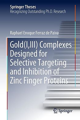 E-Book (pdf) Gold(I,III) Complexes Designed for Selective Targeting and Inhibition of Zinc Finger Proteins von Raphael Enoque Ferraz de Paiva