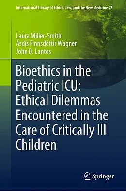 E-Book (pdf) Bioethics in the Pediatric ICU: Ethical Dilemmas Encountered in the Care of Critically Ill Children von Laura Miller-Smith, Ásdís Finnsdóttir Wagner, John D. Lantos