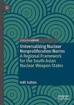 E-Book (pdf) Universalizing Nuclear Nonproliferation Norms von Adil Sultan