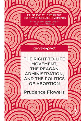 Livre Relié The Right-to-Life Movement, the Reagan Administration, and the Politics of Abortion de Prudence Flowers