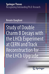 E-Book (pdf) Study of Double Charm B Decays with the LHCb Experiment at CERN and Track Reconstruction for the LHCb Upgrade von Renato Quagliani