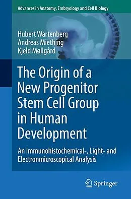 E-Book (pdf) The Origin of a New Progenitor Stem Cell Group in Human Development von Hubert Wartenberg, Andreas Miething, Kjeld Møllgård