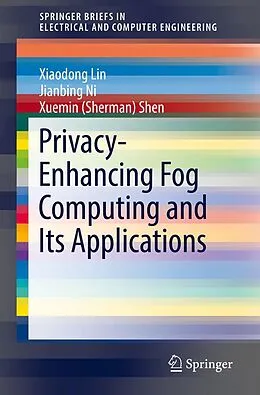 E-Book (pdf) Privacy-Enhancing Fog Computing and Its Applications von Xiaodong Lin, Jianbing Ni, Xuemin (Sherman) Shen