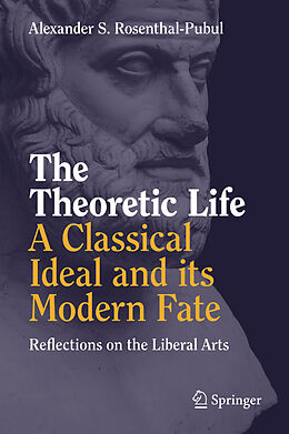 Fester Einband The Theoretic Life - A Classical Ideal and its Modern Fate von Alexander S. Rosenthal-Pubul