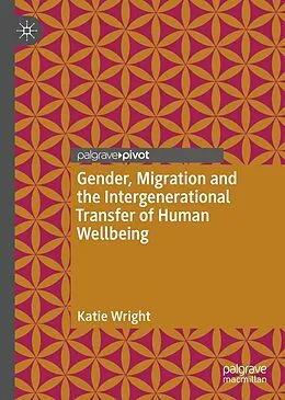 E-Book (pdf) Gender, Migration and the Intergenerational Transfer of Human Wellbeing von Katie Wright