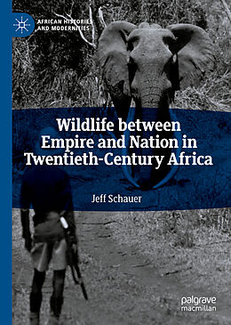 E-Book (pdf) Wildlife between Empire and Nation in Twentieth-Century Africa von Jeff Schauer