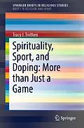 E-Book (pdf) Spirituality, Sport, and Doping: More than Just a Game von Tracy J. Trothen