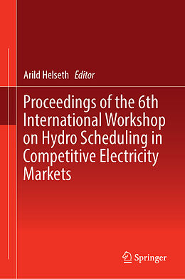 Fester Einband Proceedings of the 6th International Workshop on Hydro Scheduling in Competitive Electricity Markets von Arild Helseth