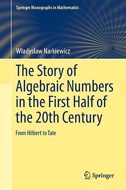 E-Book (pdf) The Story of Algebraic Numbers in the First Half of the 20th Century von Wladyslaw Narkiewicz