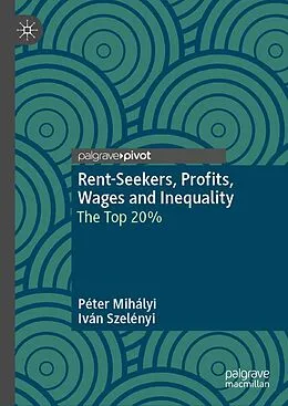E-Book (pdf) Rent-Seekers, Profits, Wages and Inequality von Péter Mihályi, Iván Szelényi