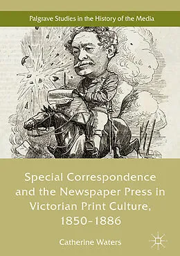 E-Book (pdf) Special Correspondence and the Newspaper Press in Victorian Print Culture, 1850-1886 von Catherine Waters
