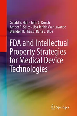 E-Book (pdf) FDA and Intellectual Property Strategies for Medical Device Technologies von Gerald B. Halt, John C. Donch, Amber R. Stiles