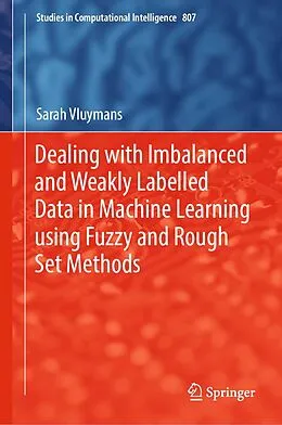 E-Book (pdf) Dealing with Imbalanced and Weakly Labelled Data in Machine Learning using Fuzzy and Rough Set Methods von Sarah Vluymans