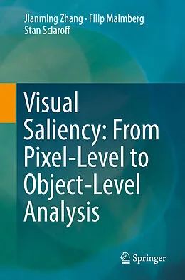E-Book (pdf) Visual Saliency: From Pixel-Level to Object-Level Analysis von Jianming Zhang, Filip Malmberg, Stan Sclaroff