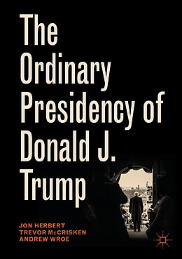 Couverture cartonnée The Ordinary Presidency of Donald J. Trump de Jon Herbert, Andrew Wroe, Trevor McCrisken