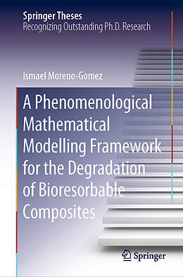 Fester Einband A Phenomenological Mathematical Modelling Framework for the Degradation of Bioresorbable Composites von Ismael Moreno-Gomez