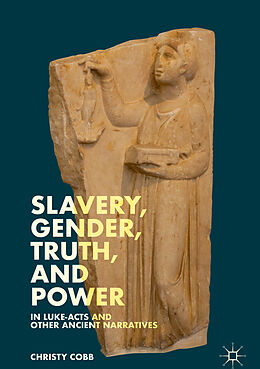 Fester Einband Slavery, Gender, Truth, and Power in Luke-Acts and Other Ancient Narratives von Christy Cobb