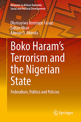 Livre Relié Boko Haram s Terrorism and the Nigerian State de Olumuyiwa Temitope Faluyi, Adeoye O. Akinola, Sultan Khan