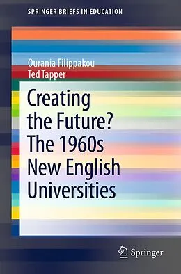 E-Book (pdf) Creating the Future? The 1960s New English Universities von Ourania Filippakou, Ted Tapper