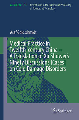 Livre Relié Medical Practice in Twelfth-century China   A Translation of Xu Shuwei s Ninety Discussions [Cases] on Cold Damage Disorders de Asaf Goldschmidt