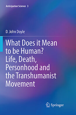 Kartonierter Einband What Does it Mean to be Human? Life, Death, Personhood and the Transhumanist Movement von D. John Doyle