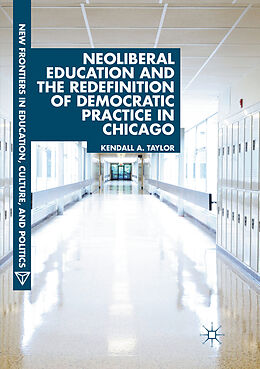 Couverture cartonnée Neoliberal Education and the Redefinition of Democratic Practice in Chicago de Kendall A. Taylor