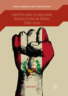 Couverture cartonnée Capitalism, Class and Revolution in Peru, 1980-2016 de Jan Lust