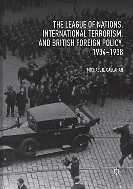Couverture cartonnée The League of Nations, International Terrorism, and British Foreign Policy, 1934 1938 de Michael D. Callahan