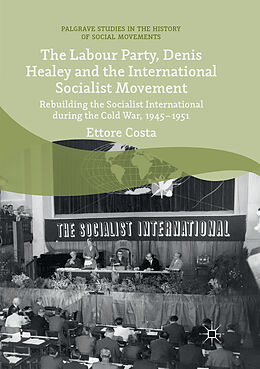 Couverture cartonnée The Labour Party, Denis Healey and the International Socialist Movement de Ettore Costa