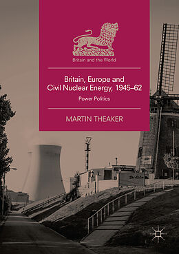 Couverture cartonnée Britain, Europe and Civil Nuclear Energy, 1945 62 de Martin Theaker