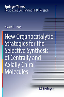 Kartonierter Einband New Organocatalytic Strategies for the Selective Synthesis of Centrally and Axially Chiral Molecules von Nicola Di Iorio
