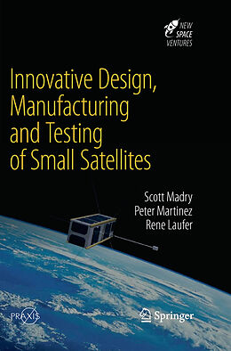 Couverture cartonnée Innovative Design, Manufacturing and Testing of Small Satellites de Scott Madry, Rene Laufer, Peter Martinez