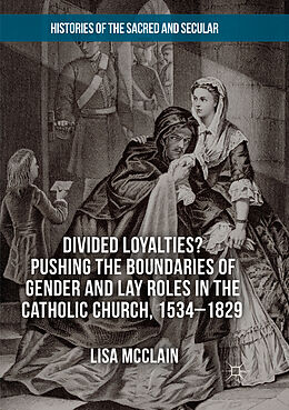 Couverture cartonnée Divided Loyalties? Pushing the Boundaries of Gender and Lay Roles in the Catholic Church, 1534-1829 de Lisa McClain