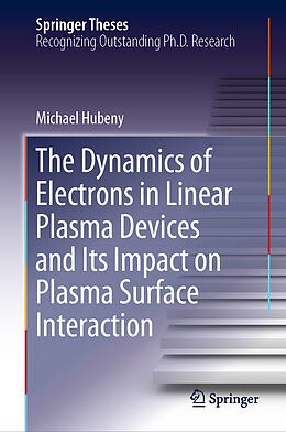Fester Einband The Dynamics of Electrons in Linear Plasma Devices and Its Impact on Plasma Surface Interaction von Michael Hubeny
