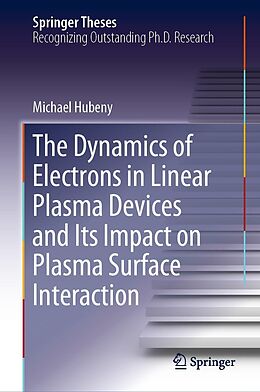 E-Book (pdf) The Dynamics of Electrons in Linear Plasma Devices and Its Impact on Plasma Surface Interaction von Michael Hubeny