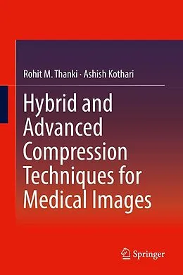 E-Book (pdf) Hybrid and Advanced Compression Techniques for Medical Images von Rohit M. Thanki, Ashish Kothari