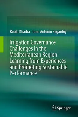 E-Book (pdf) Irrigation Governance Challenges in the Mediterranean Region: Learning from Experiences and Promoting Sustainable Performance von Roula Khadra, Juan Antonio Sagardoy