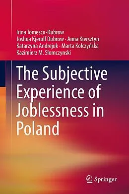 E-Book (pdf) The Subjective Experience of Joblessness in Poland von Irina Tomescu-Dubrow, Joshua Kjerulf Dubrow, Anna Kiersztyn