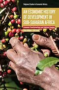 E-Book (pdf) An Economic History of Development in sub-Saharan Africa von Ellen Hillbom, Erik Green