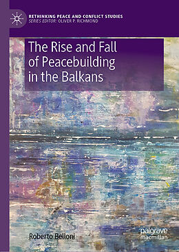 Fester Einband The Rise and Fall of Peacebuilding in the Balkans von Roberto Belloni