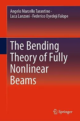 E-Book (pdf) The Bending Theory of Fully Nonlinear Beams von Angelo Marcello Tarantino, Luca Lanzoni, Federico Oyedeji Falope