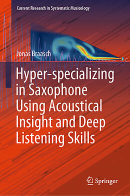 Livre Relié Hyper-specializing in Saxophone Using Acoustical Insight and Deep Listening Skills de Jonas Braasch